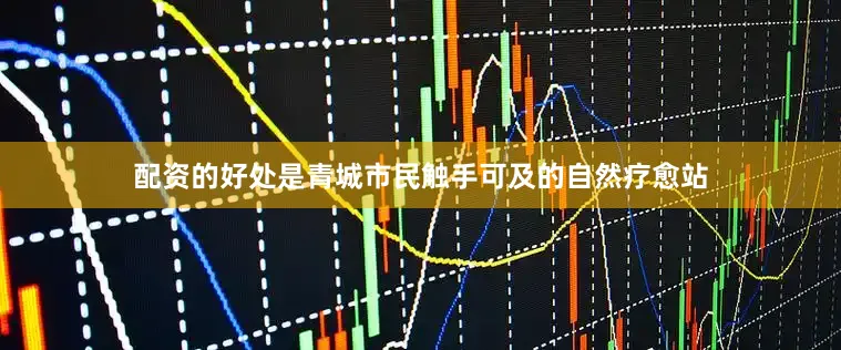 配资的好处是青城市民触手可及的自然疗愈站