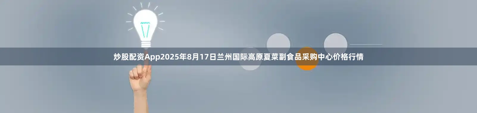 炒股配资App2025年8月17日兰州国际高原夏菜副食品采购中心价格行情